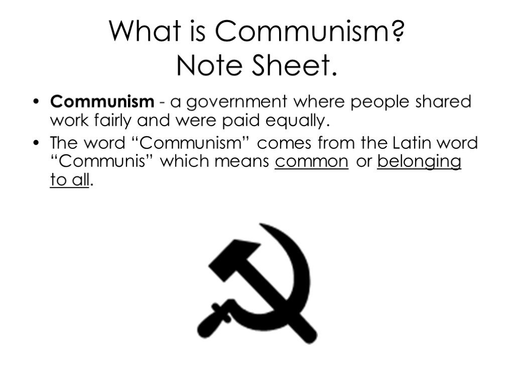 What is Communism? Note Sheet. Communism - a government where people shared work fairly